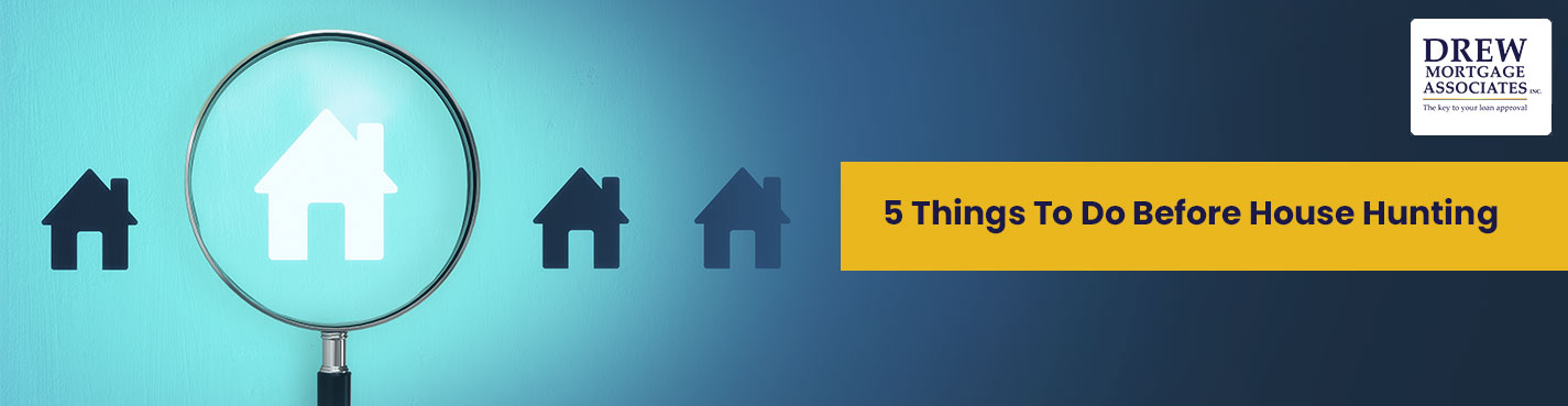 Drew Mortgage 5 Things To Do Before House Hunting