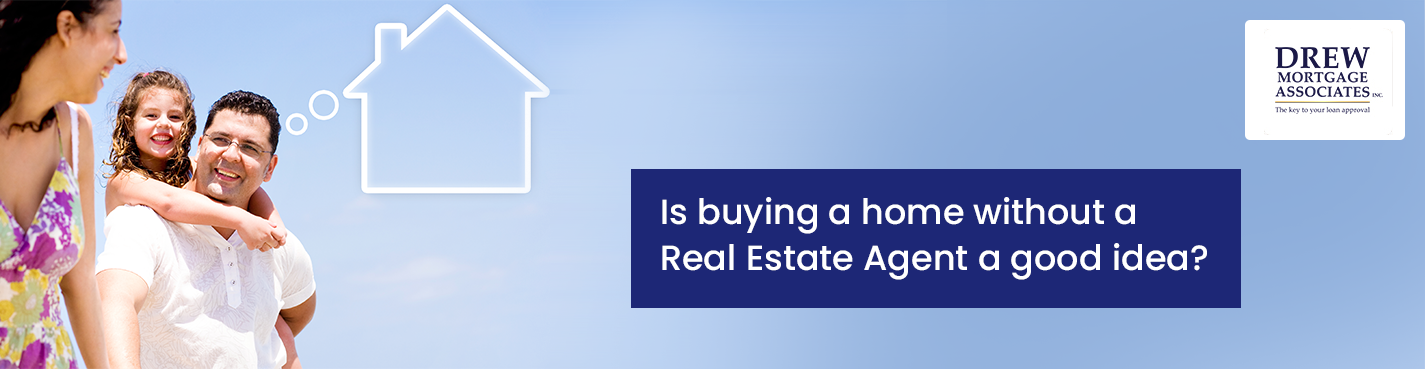 Is buying a home without a Real Estate Agent a good idea | Drew Mortgage